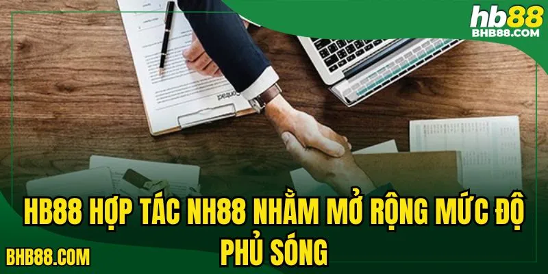 HB88 hợp tác NH88 nhằm mở rộng mức độ phủ sóng