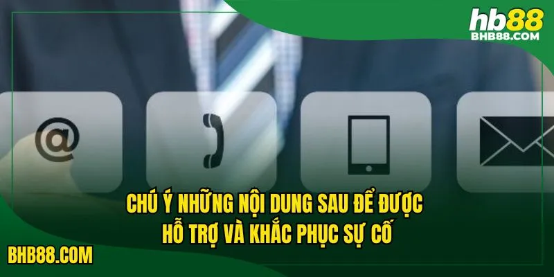 Chú ý những nội dung sau để được hỗ trợ và khắc phục sự cố