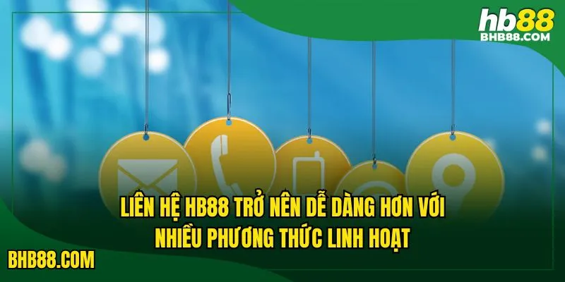 Liên hệ HB88 trở nên dễ dàng hơn với nhiều phương thức linh hoạt