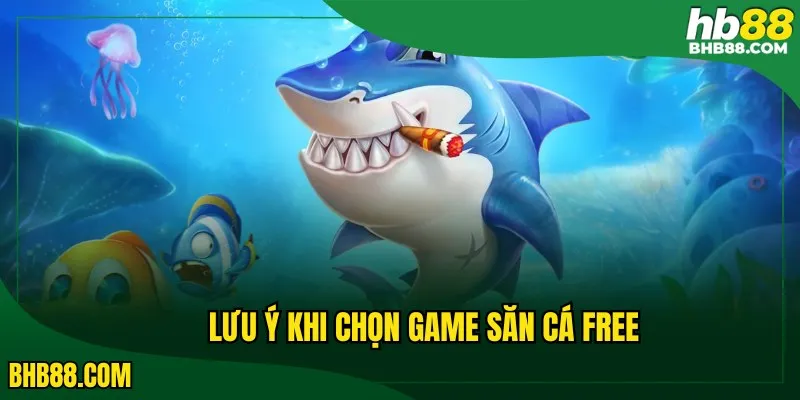 Lưu ý khi chọn game săn cá free