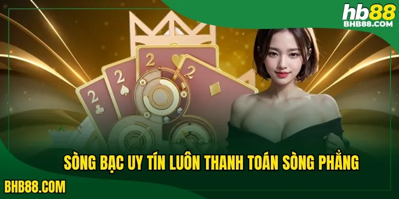 Sòng bạc uy tín luôn thanh toán sòng phẳng