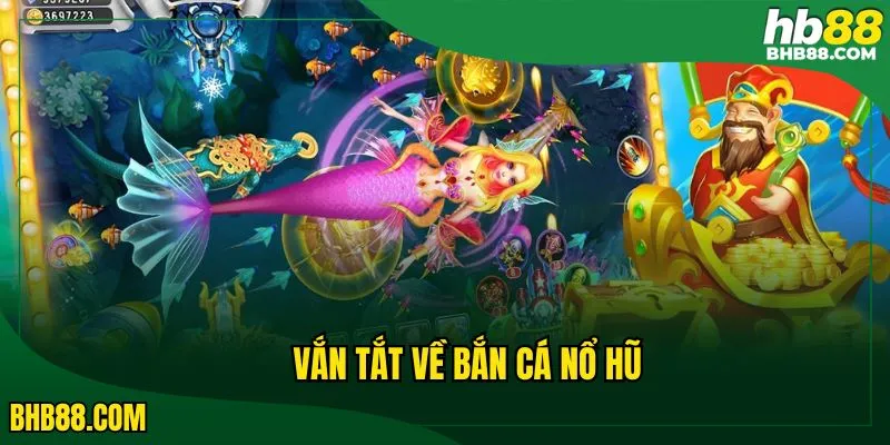Vắn tắt về bắn cá nổ hũ